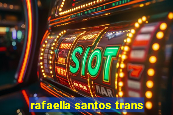 rafaella santos trans